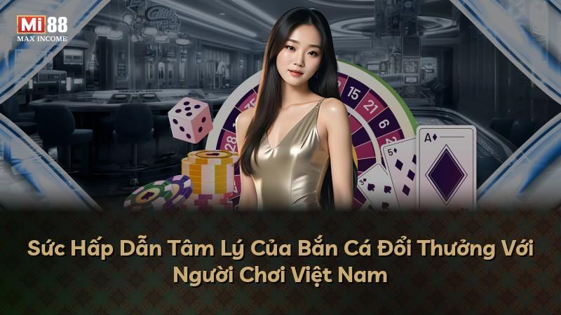 Sức Hấp Dẫn Tâm Lý Của Bắn Cá Đổi Thưởng Với Người Chơi Việt Nam
