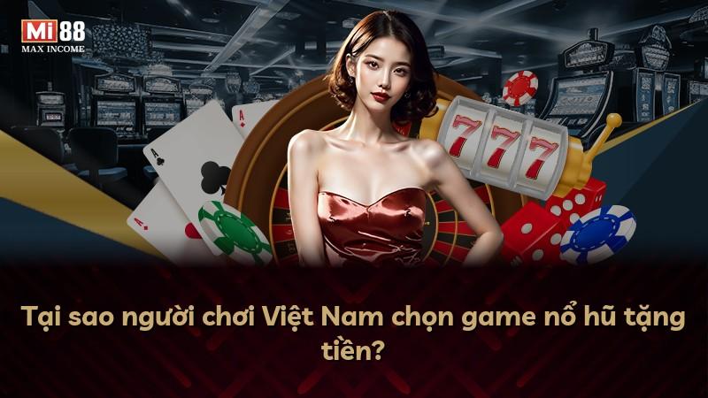 Tại sao người chơi Việt Nam chọn game nổ hũ tặng tiền?