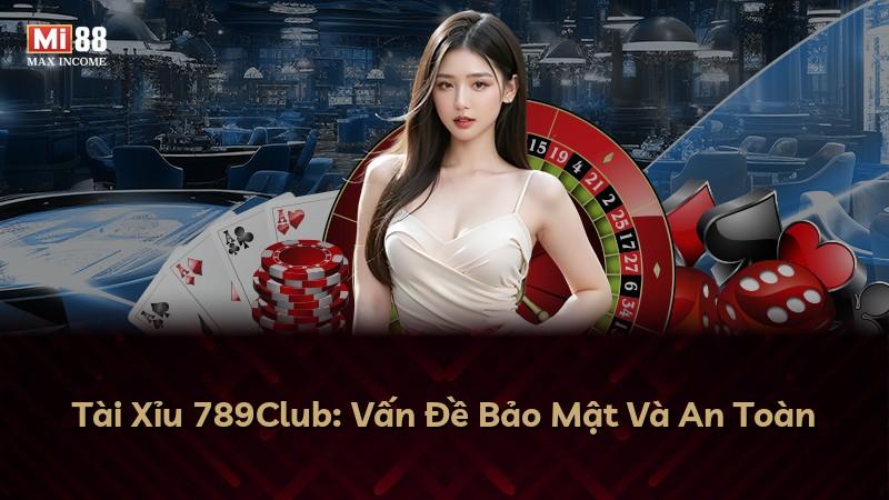 Tài Xỉu 789Club: Vấn Đề Bảo Mật Và An Toàn