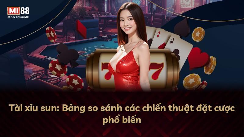 Tài xỉu sun: Bảng so sánh các chiến thuật đặt cược phổ biến