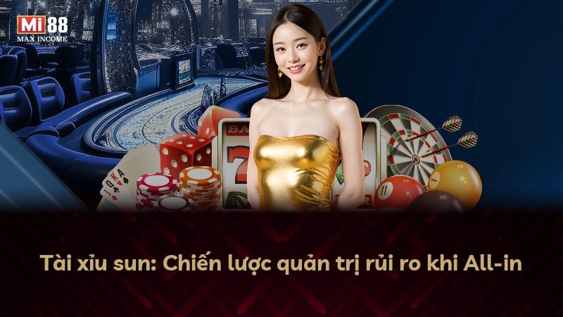 Tài xỉu sun: Chiến lược quản trị rủi ro khi All-in