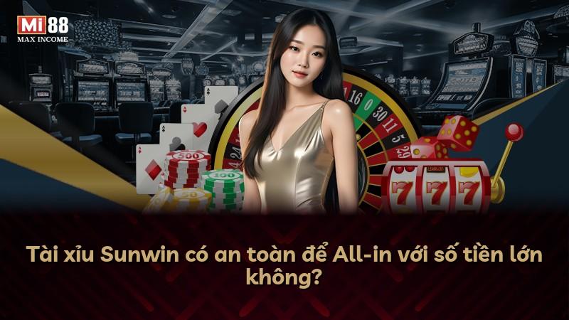 Tài xỉu Sunwin có an toàn để All-in với số tiền lớn không?