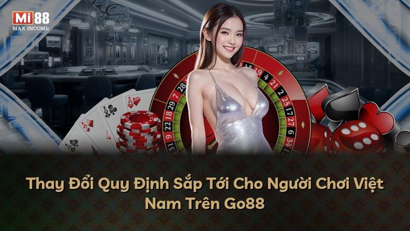 Thay Đổi Quy Định Sắp Tới Cho Người Chơi Việt Nam Trên Go88