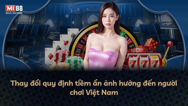 Thay đổi quy định tiềm ẩn ảnh hưởng đến người chơi Việt Nam