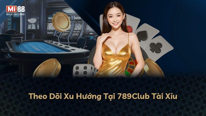 Theo Dõi Xu Hướng Tại 789Club Tài Xỉu