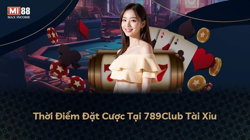 Thời Điểm Đặt Cược Tại 789Club Tài Xỉu