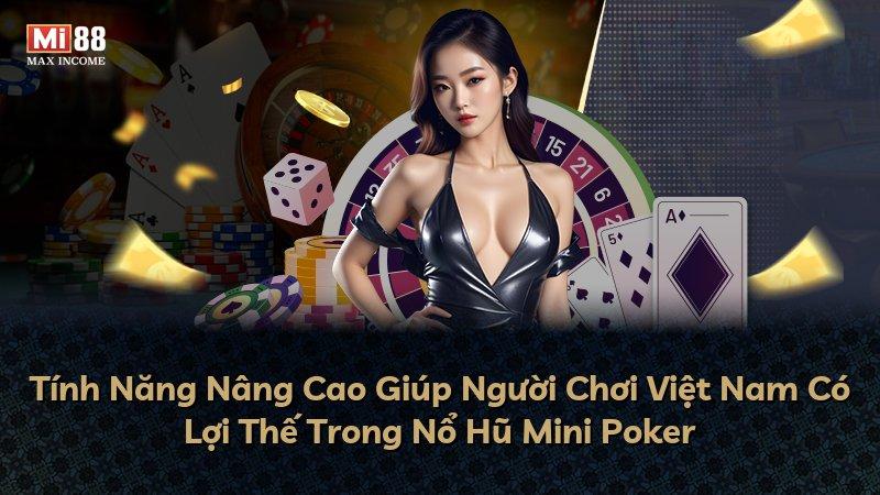 Tính Năng Nâng Cao Giúp Người Chơi Việt Nam Có Lợi Thế Trong Nổ Hũ Mini Poker