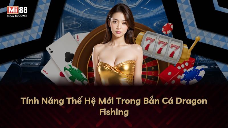 Tính Năng Thế Hệ Mới Trong Bắn Cá Dragon Fishing