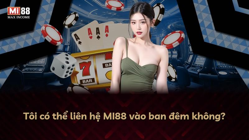 Tôi có thể liên hệ MI88 vào ban đêm không?