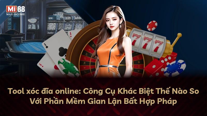 Tool xóc đĩa online: Công Cụ Khác Biệt Thế Nào So Với Phần Mềm Gian Lận Bất Hợp Pháp