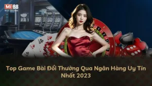 Top Game Bài Đổi Thưởng Qua Ngân Hàng Uy Tín Nhất 2023