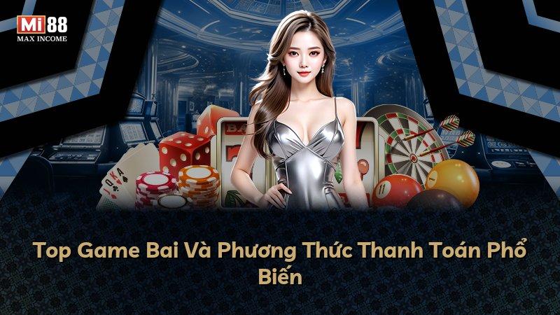 Top Game Bai Và Phương Thức Thanh Toán Phổ Biến