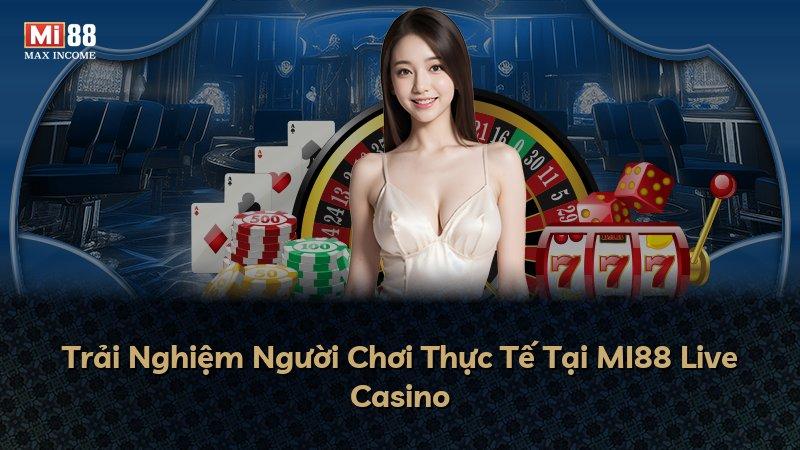 Trải Nghiệm Người Chơi Thực Tế Tại MI88 Live Casino