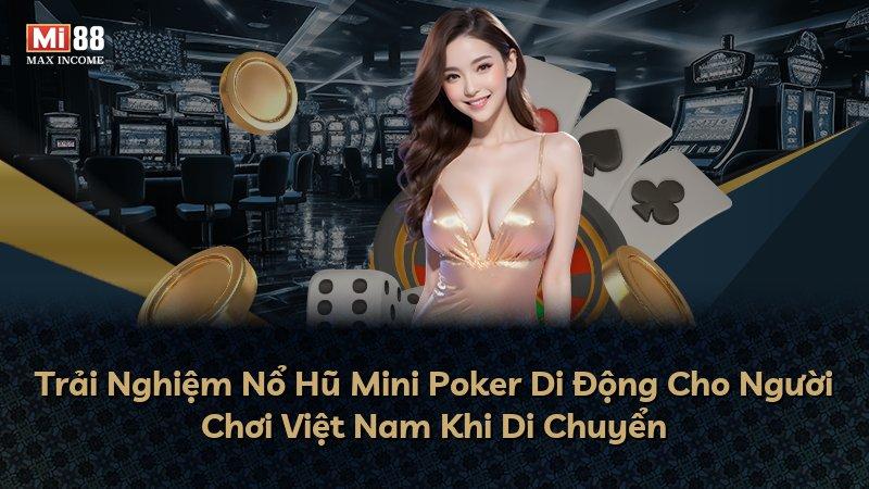 Trải Nghiệm Nổ Hũ Mini Poker Di Động Cho Người Chơi Việt Nam Khi Di Chuyển