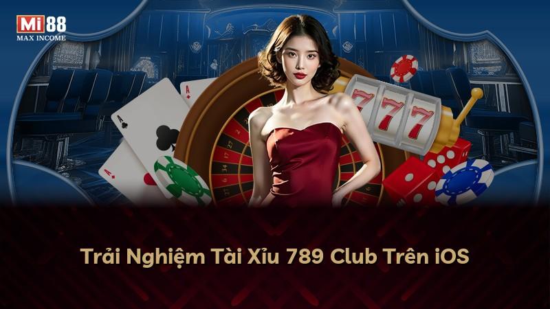 Trải Nghiệm Tài Xỉu 789 Club Trên iOS