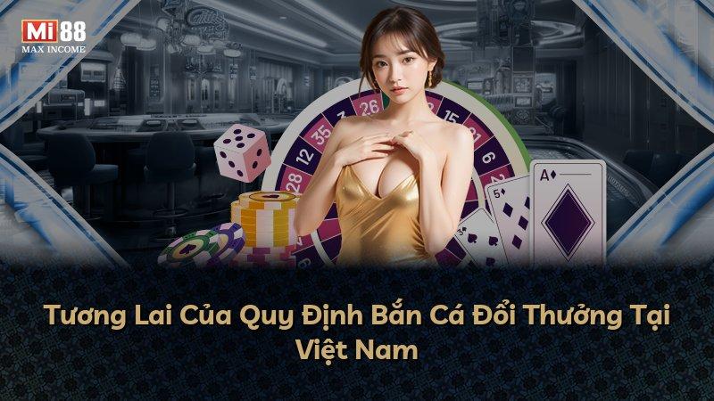 Tương Lai Của Quy Định Bắn Cá Đổi Thưởng Tại Việt Nam