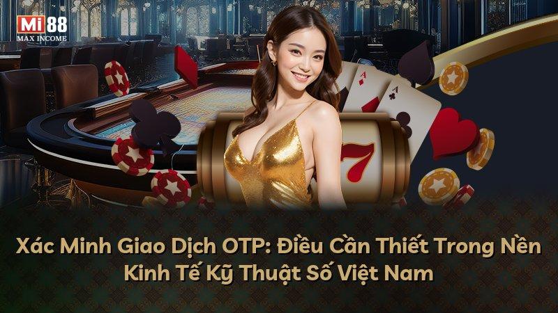 Xác Minh Giao Dịch OTP: Điều Cần Thiết Trong Nền Kinh Tế Kỹ Thuật Số Việt Nam