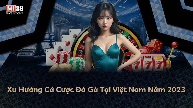 Xu Hướng Cá Cược Đá Gà Tại Việt Nam Năm 2023