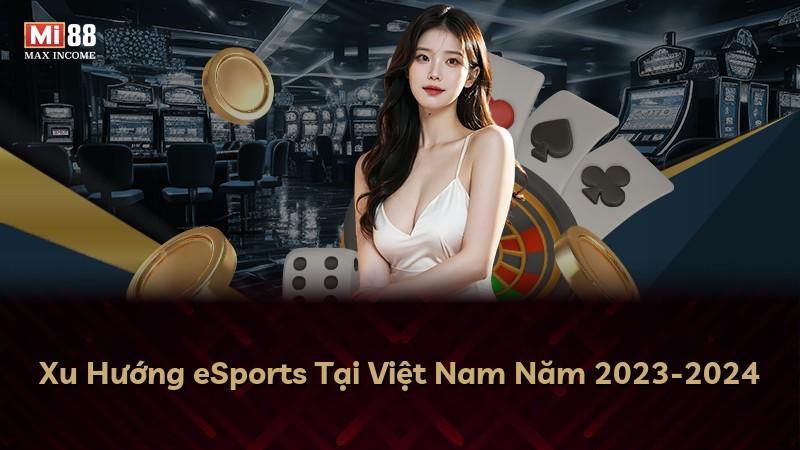 Xu Hướng eSports Tại Việt Nam Năm 2023-2024