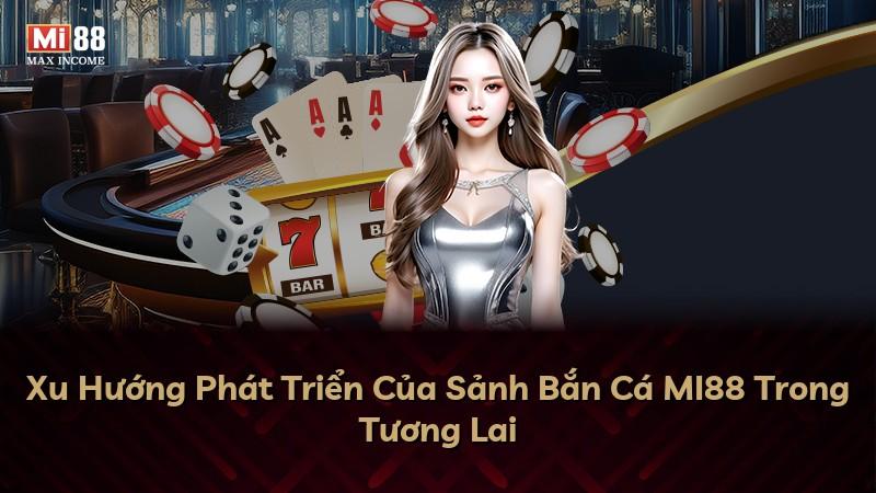 Xu Hướng Phát Triển Của Sảnh Bắn Cá MI88 Trong Tương Lai