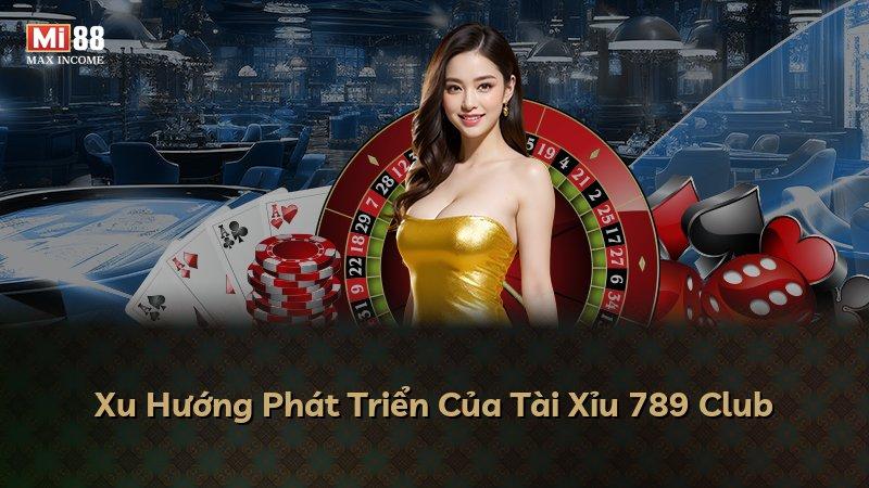 Xu Hướng Phát Triển Của Tài Xỉu 789 Club